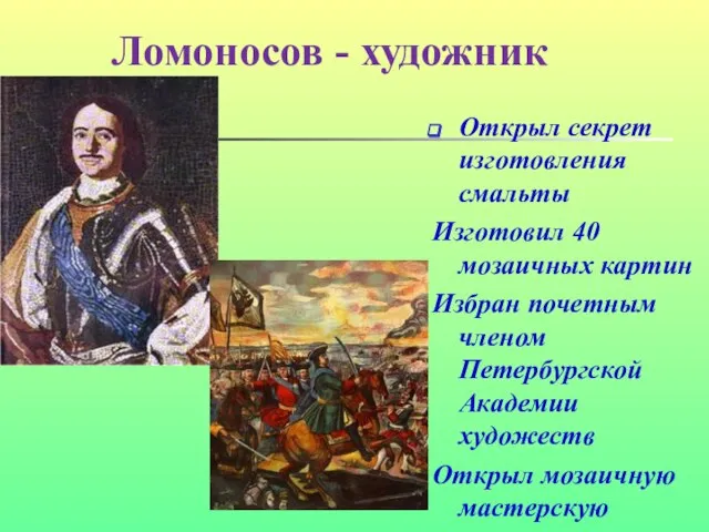 Ломоносов - художник Открыл секрет изготовления смальты Изготовил 40 мозаичных картин Избран