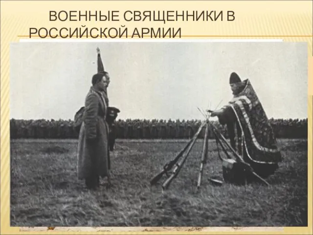 ВОЕННЫЕ СВЯЩЕННИКИ В РОССИЙСКОЙ АРМИИ Данная служба введена в войсках в годы