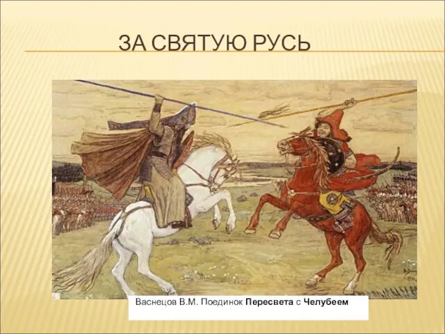 Васнецов В.М. Поединок Пересвета с Челубеем ЗА СВЯТУЮ РУСЬ