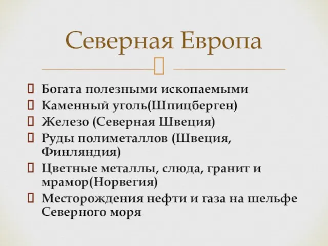 Богата полезными ископаемыми Каменный уголь(Шпицберген) Железо (Северная Швеция) Руды полиметаллов (Швеция, Финляндия)