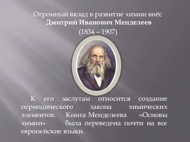 Огромный вклад в развитие химии внёс Дмитрий Иванович Менделеев (1834 – 1907)