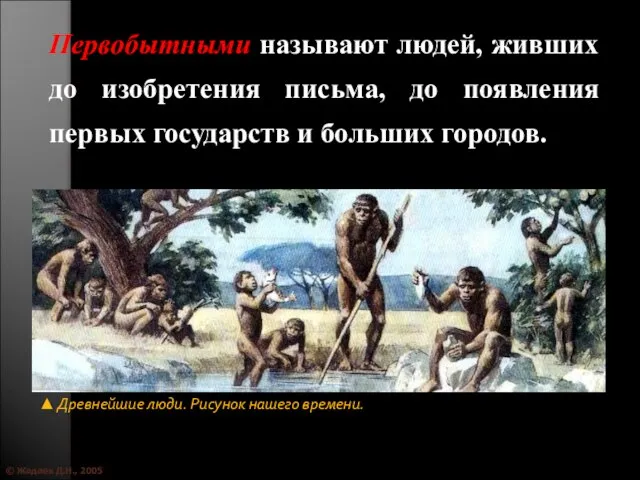 © Жадаев Д.Н., 2005 Первобытными называют людей, живших до изобретения письма, до