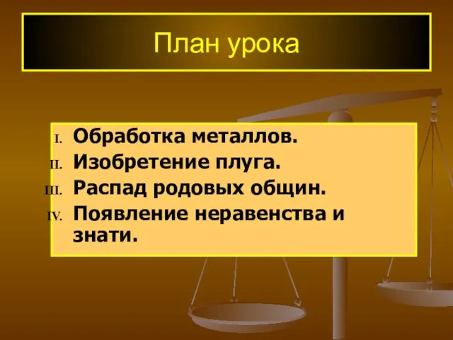 План урока Обработка металлов. Изобретение плуга. Распад родовых общин. Появление неравенства и знати.