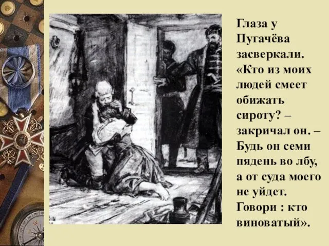 Глаза у Пугачёва засверкали. «Кто из моих людей смеет обижать сироту? –