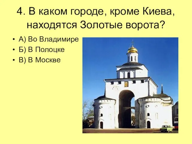 4. В каком городе, кроме Киева, находятся Золотые ворота? А) Во Владимире