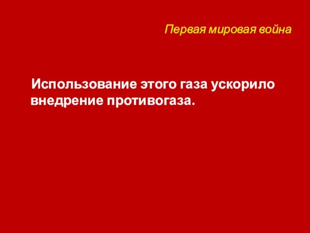 Первая мировая война Использование этого газа ускорило внедрение противогаза.