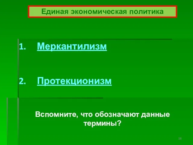 Единая экономическая политика Меркантилизм Протекционизм Вспомните, что обозначают данные термины?