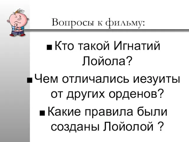 Вопросы к фильму: Кто такой Игнатий Лойола? Чем отличались иезуиты от других