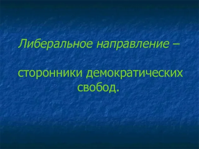 Либеральное направление – сторонники демократических свобод.