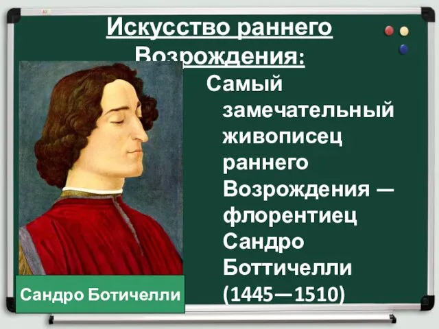 Искусство раннего Возрождения: Самый замечательный живописец раннего Возрождения — флорентиец Сандро Боттичелли (1445—1510) Сандро Ботичелли