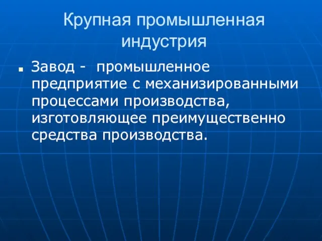 Крупная промышленная индустрия Завод - промышленное предприятие с механизированными процессами производства, изготовляющее преимущественно средства производства.