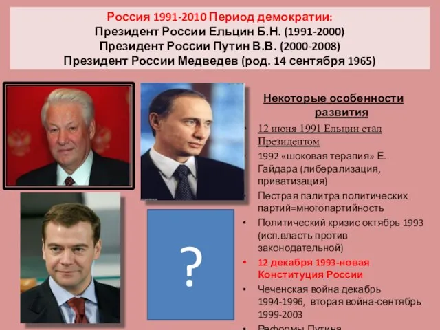 Россия 1991-2010 Период демократии: Президент России Ельцин Б.Н. (1991-2000) Президент России Путин