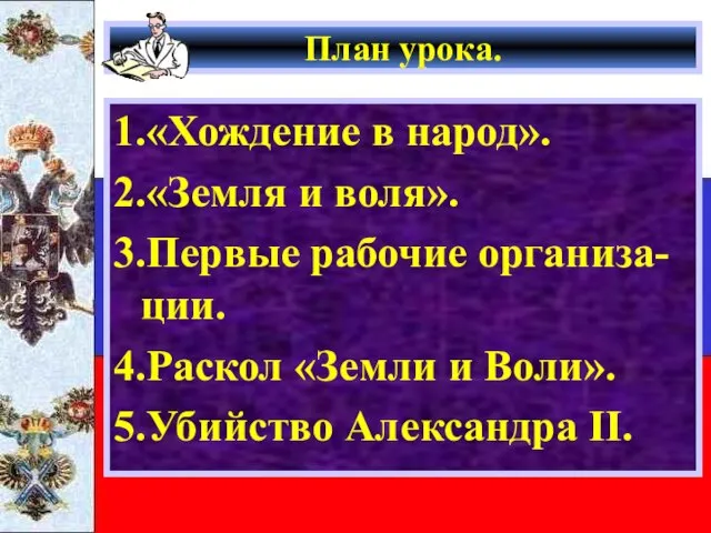 План урока. 1.«Хождение в народ». 2.«Земля и воля». 3.Первые рабочие организа-ции. 4.Раскол