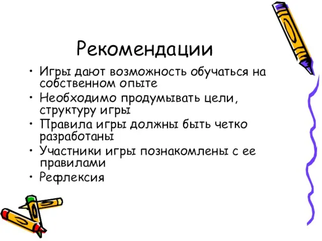 Рекомендации Игры дают возможность обучаться на собственном опыте Необходимо продумывать цели, структуру