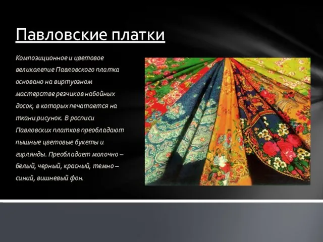 Павловские платки Композиционное и цветовое великолепие Павловского платка основано на виртуозном мастерстве