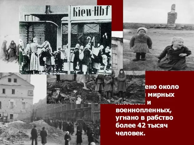 уничтожено около 60 тысяч мирных жителей и военнопленных, угнано в рабство более 42 тысяч человек.