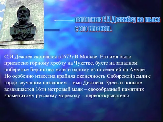 С.И.Дежнёв скончался в1673г.В Москве. Его имя было присвоено горному хребту на Чукотке,