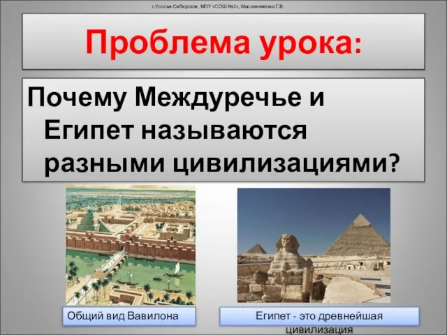 Почему Междуречье и Египет называются разными цивилизациями? г.Усолье-Сибирское, МОУ «СОШ №2», Масленникова