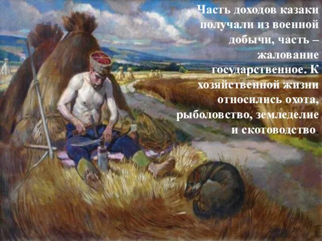 Часть доходов казаки получали из военной добычи, часть – жалование государственное. К