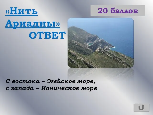 «Нить Ариадны» ОТВЕТ 20 баллов С востока – Эгейское море, с запада – Ионическое море