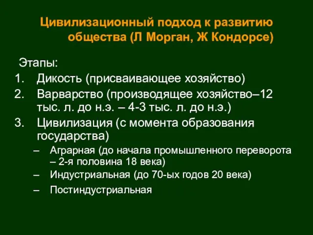 Цивилизационный подход к развитию общества (Л Морган, Ж Кондорсе) Этапы: Дикость (присваивающее