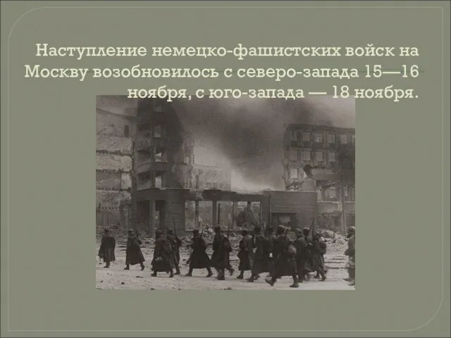 Наступление немецко-фашистских войск на Москву возобновилось с северо-запада 15—16 ноября, с юго-запада — 18 ноября.