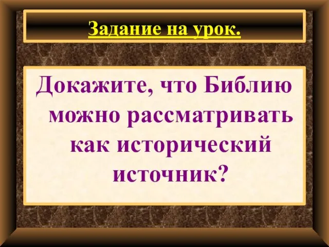 Задание на урок. Докажите, что Библию можно рассматривать как исторический источник?