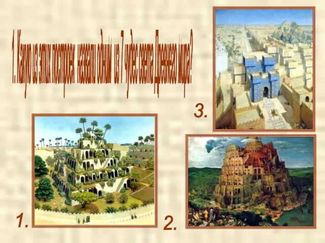 1. Какую из этих построек назвали одним из 7 чудес света Древнего мира? 1. 2. 3.