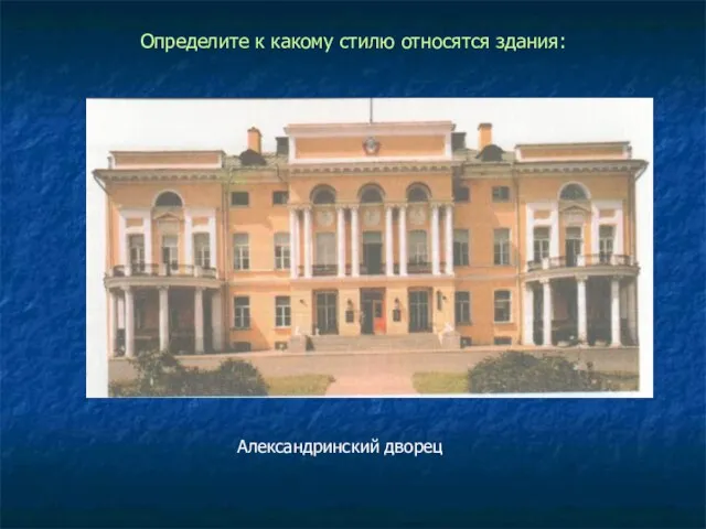 Определите к какому стилю относятся здания: Александринский дворец