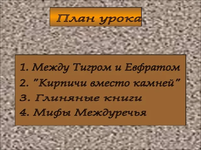 1. Между Тигром и Евфратом 2. "Кирпичи вместо камней" 3. Глиняные книги