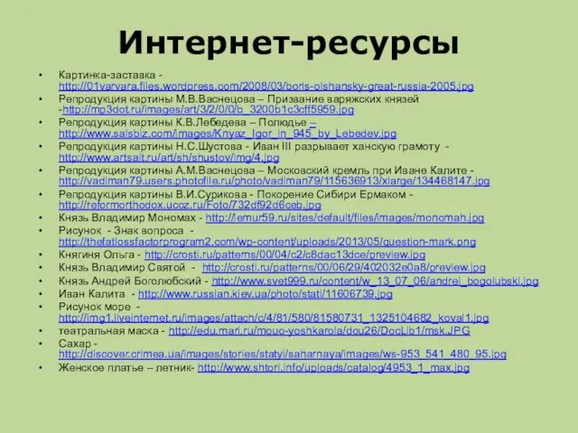 Интернет-ресурсы Картинка-заставка - http://01varvara.files.wordpress.com/2008/03/boris-olshansky-great-russia-2005.jpg Репродукция картины М.В.Васнецова – Призвание варяжских князей -http://mp3dot.ru/images/art/3/2/0/0/b_3200b1c3cff5959.jpg