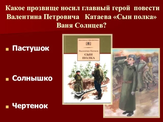 Какое прозвище носил главный герой повести Валентина Петровича Катаева «Сын полка» Ваня Солнцев? Солнышко Чертенок Пастушок