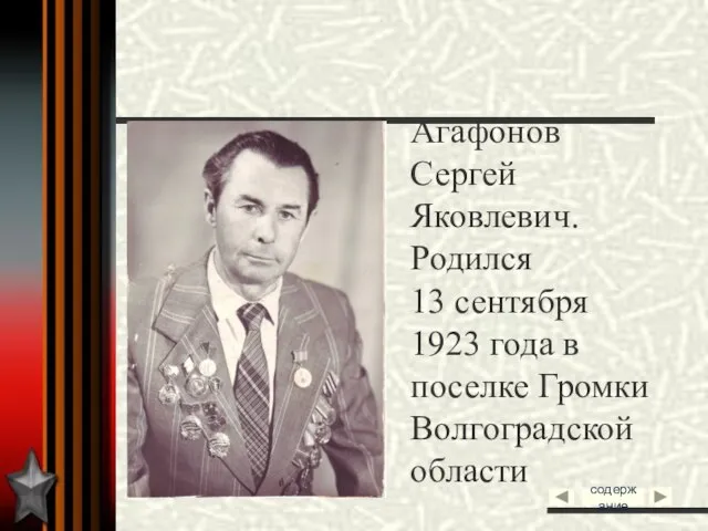 Агафонов Сергей Яковлевич. Родился 13 сентября 1923 года в поселке Громки Волгоградской области