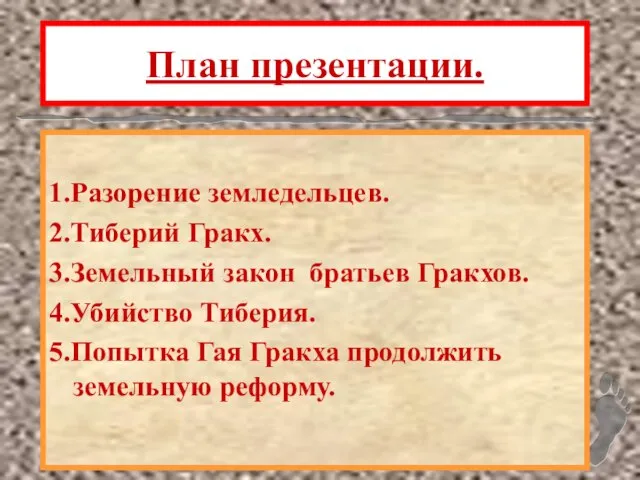 План презентации. 1.Разорение земледельцев. 2.Тиберий Гракх. 3.Земельный закон братьев Гракхов. 4.Убийство Тиберия.