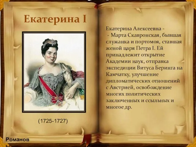 Романовы Екатерина I Екатерина Алексеевна - - Марта Скавронская, бывшая служанка и