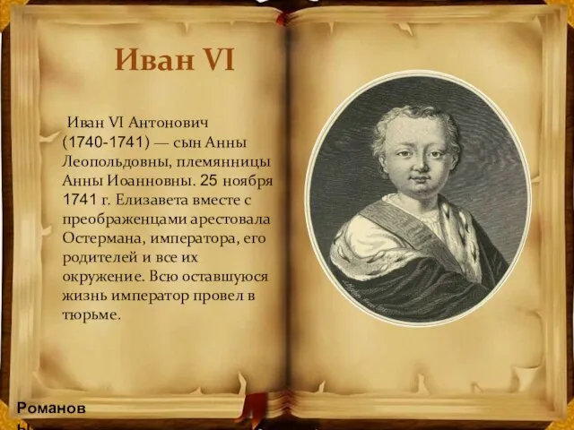 Романовы Иван VI Иван VI Антонович (1740-1741) — сын Анны Леопольдовны, племянницы