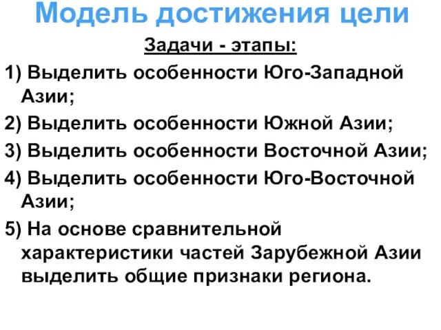 Модель достижения цели Задачи - этапы: 1) Выделить особенности Юго-Западной Азии; 2)