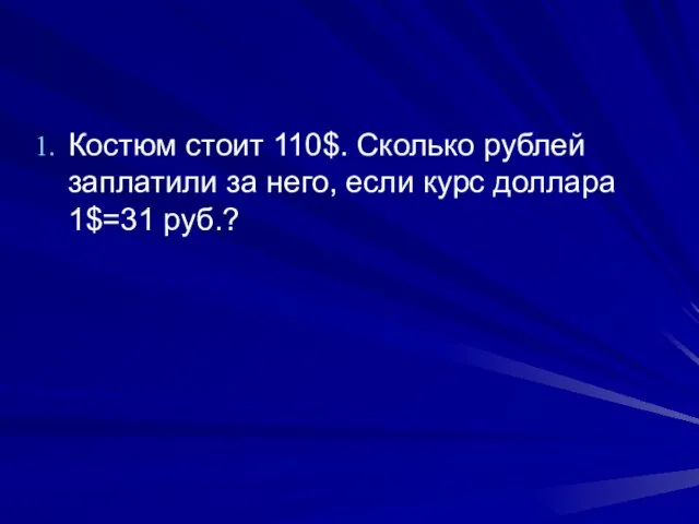 Костюм стоит 110$. Сколько рублей заплатили за него, если курс доллара 1$=31 руб.?