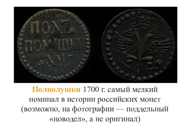 Полполушки 1700 г. самый мелкий номинал в истории российских монет (возможно, на