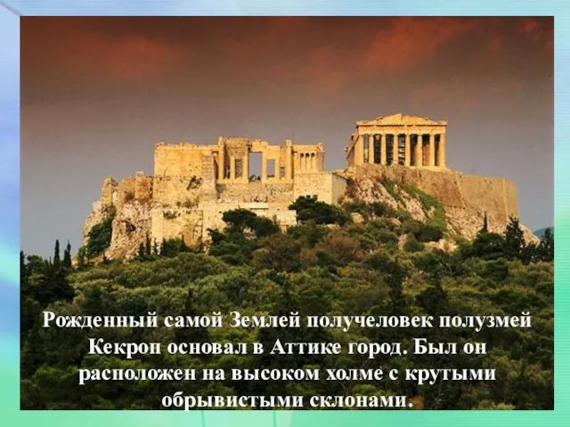. Рожденный самой Землей получеловек полузмей Кекроп основал в Аттике город. Был