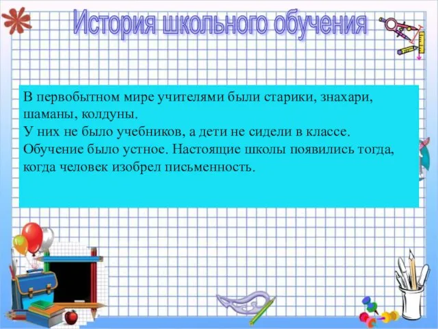 История школьного обучения В первобытном мире учителями были старики, знахари, шаманы, колдуны.