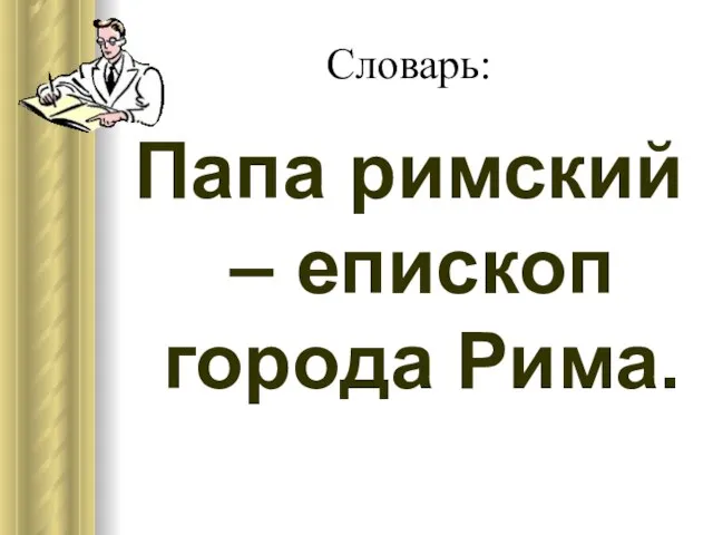 Словарь: Папа римский – епископ города Рима.