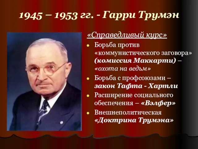 1945 – 1953 гг. - Гарри Трумэн «Справедливый курс» Борьба против «коммунистического