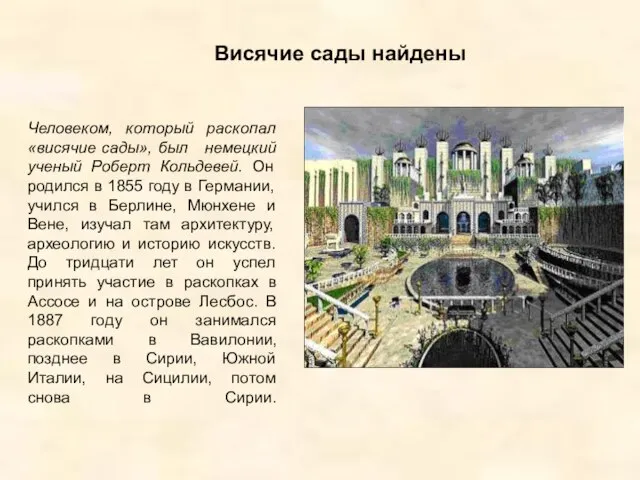 Человеком, который раскопал «висячие сады», был немецкий ученый Роберт Кольдевей. Он родился