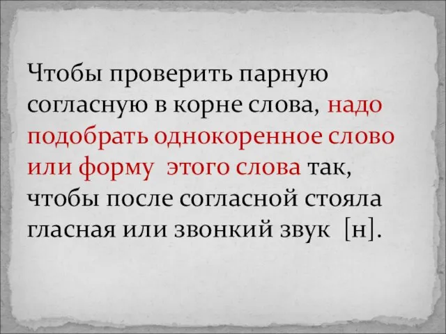 Чтобы проверить парную согласную в корне слова, надо подобрать однокоренное слово или