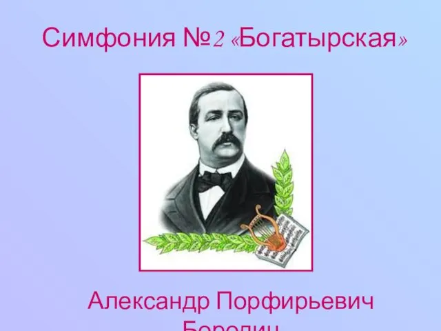 Симфония №2 «Богатырская» Александр Порфирьевич Бородин