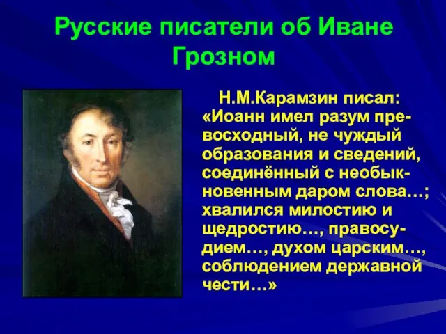 Русские писатели об Иване Грозном Н.М.Карамзин писал: «Иоанн имел разум пре-восходный, не