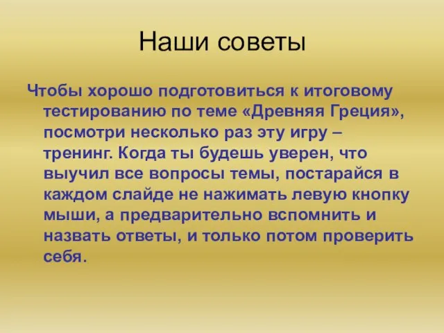 Наши советы Чтобы хорошо подготовиться к итоговому тестированию по теме «Древняя Греция»,