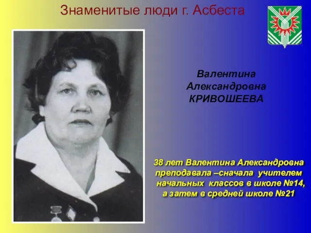 Знаменитые люди г. Асбеста Валентина Александровна КРИВОШЕЕВА 38 лет Валентина Александровна преподавала