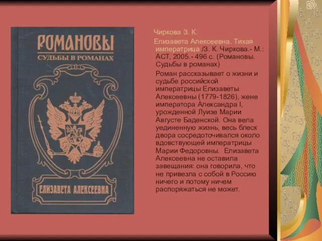 Чиркова З. К. Елизавета Алексеевна. Тихая императрица /З. К. Чиркова.- М.: АСТ,